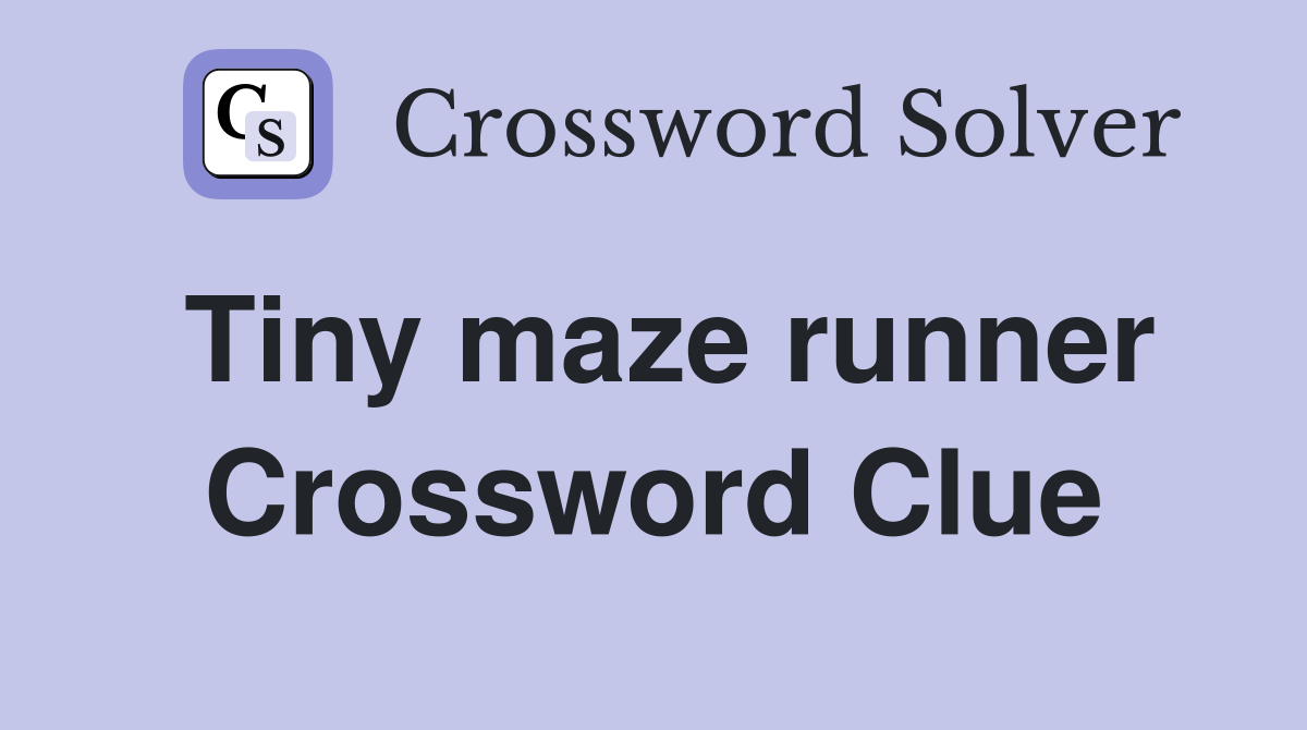 Tiny maze runner Crossword Clue