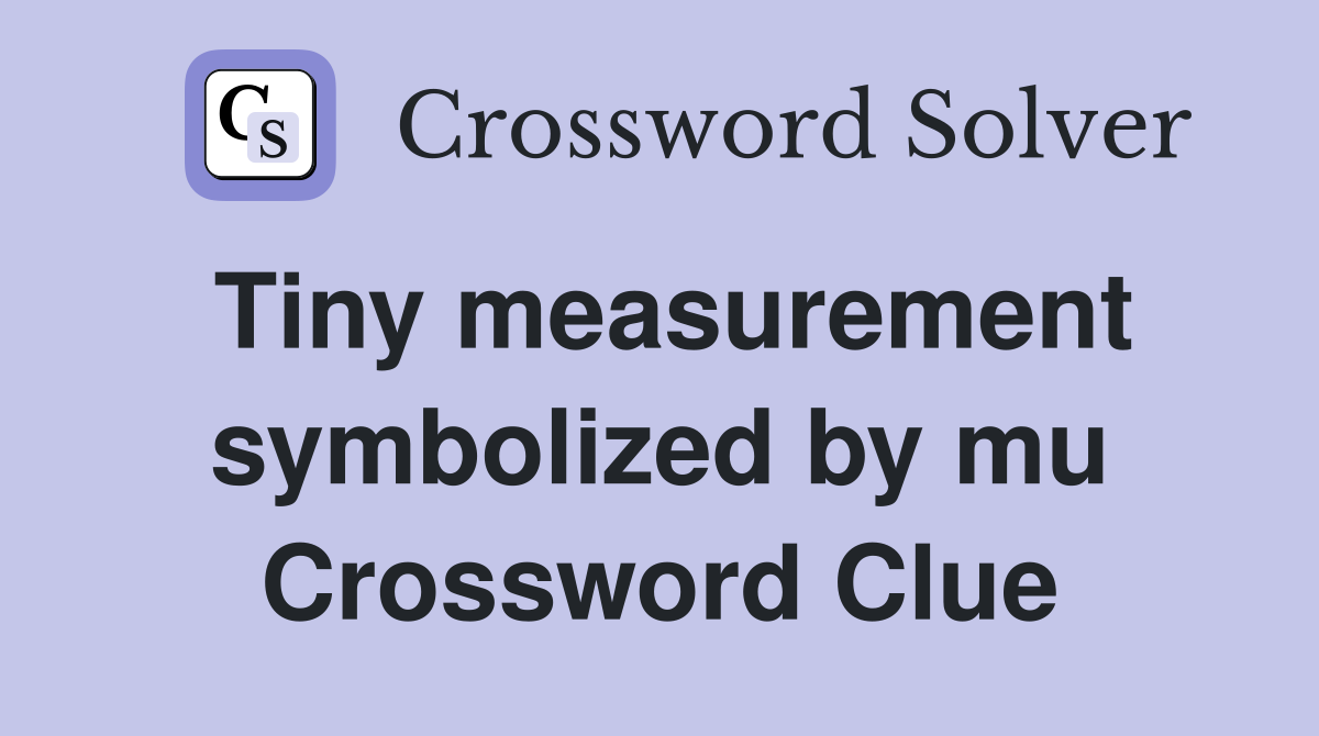Tiny measurement symbolized by mu Crossword Clue