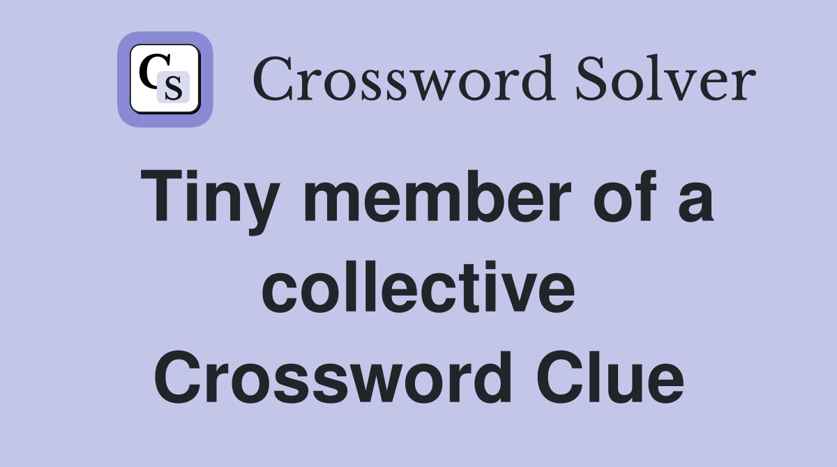 Tiny member of a collective Crossword Clue