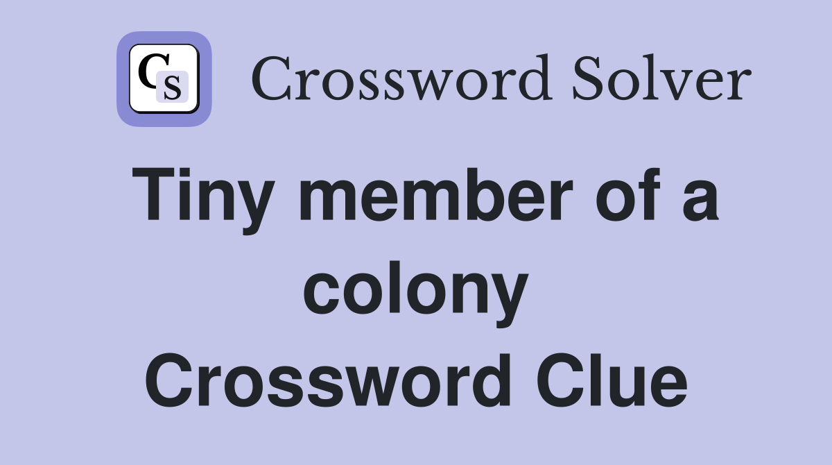Tiny member of a colony Crossword Clue