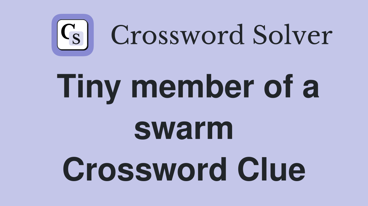Tiny member of a swarm Crossword Clue