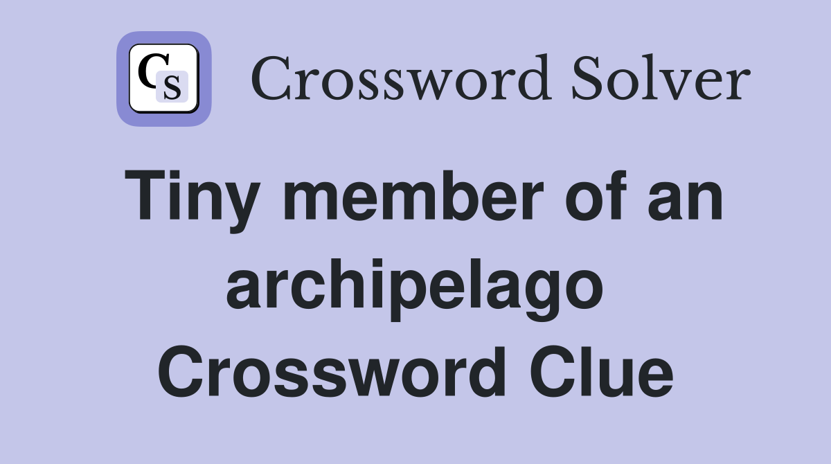 Tiny member of an archipelago Crossword Clue