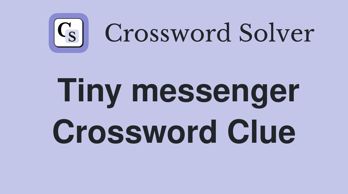 Tiny messenger Crossword Clue