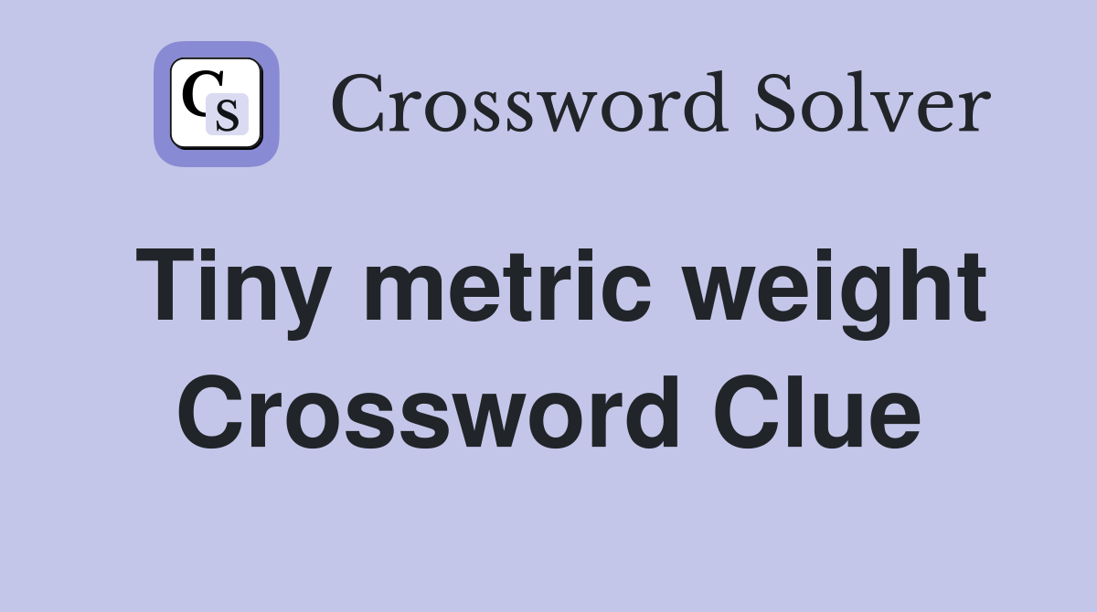 Tiny metric weight Crossword Clue