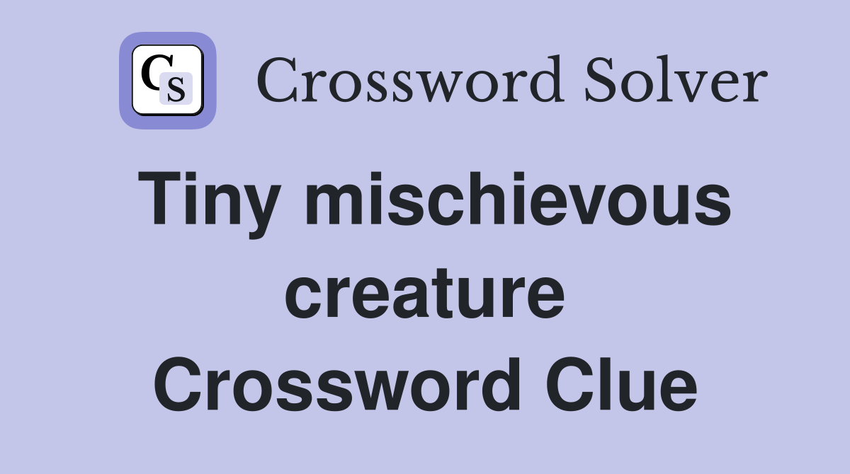 Tiny mischievous creature Crossword Clue