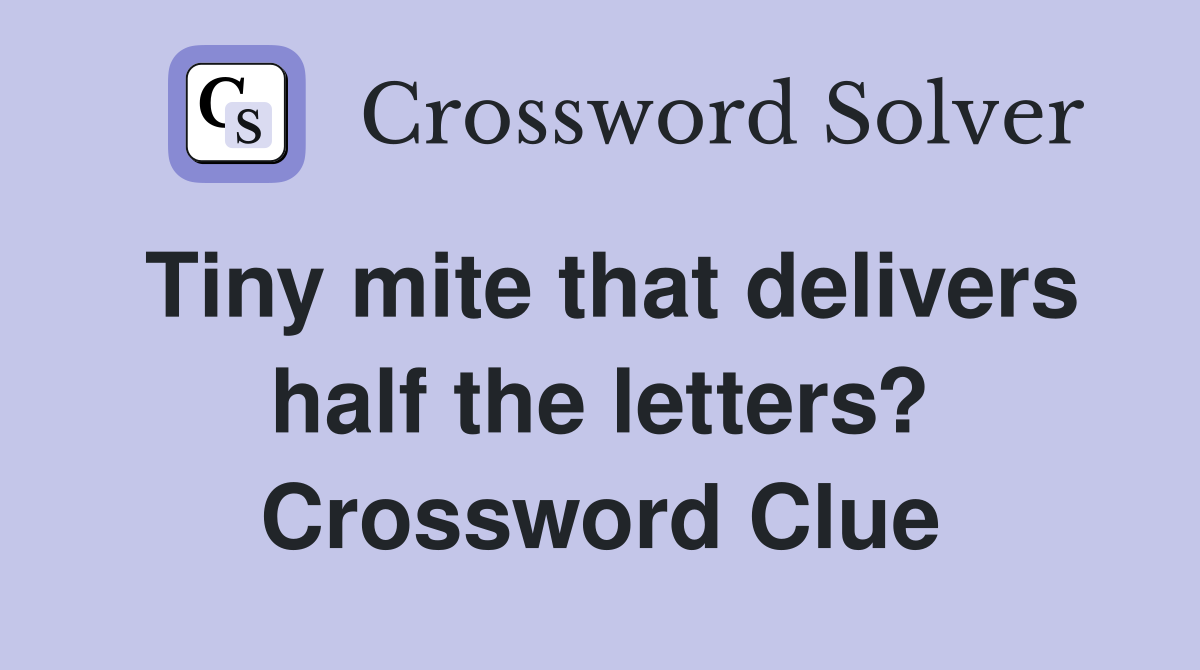 Tiny mite that delivers half the letters? Crossword Clue