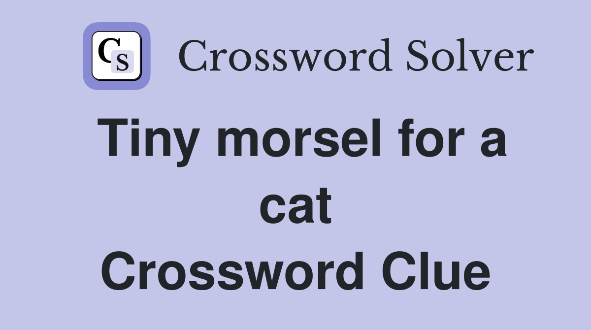 Tiny morsel for a cat Crossword Clue