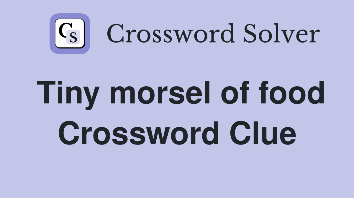 Tiny morsel of food Crossword Clue