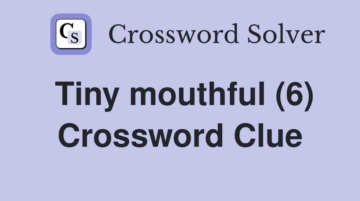 Tiny mouthful (6) Crossword Clue