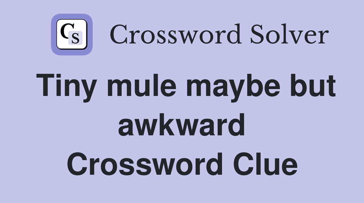 Tiny mule maybe but awkward Crossword Clue