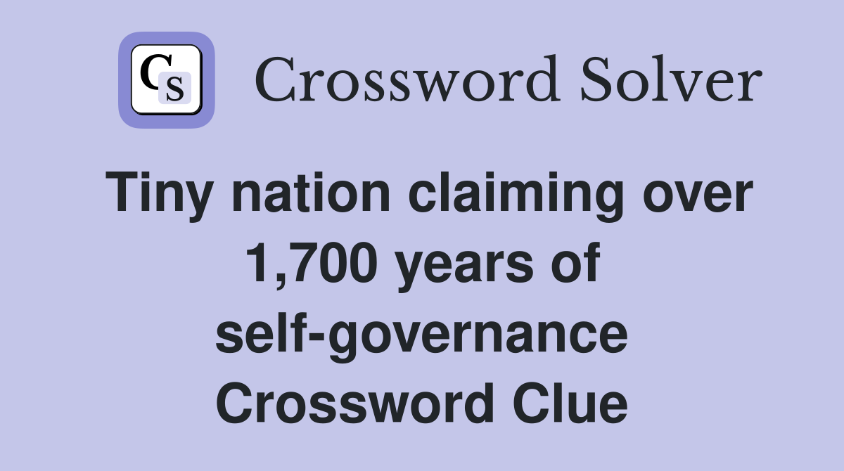 Tiny nation claiming over 1,700 years of self-governance Crossword Clue