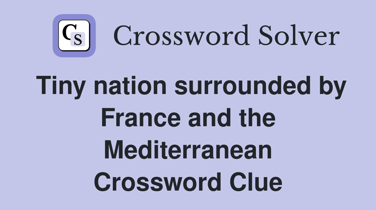 Tiny nation surrounded by France and the Mediterranean Crossword Clue