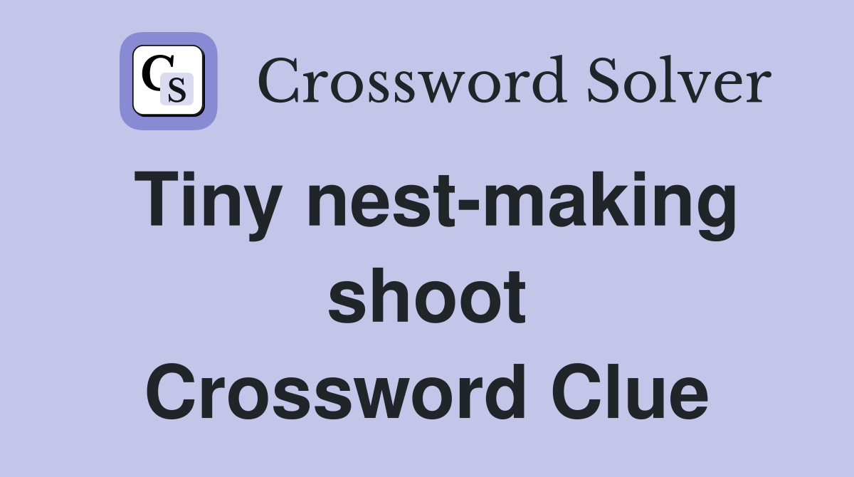 Tiny nest making shoot Crossword Clue Answers Crossword Solver