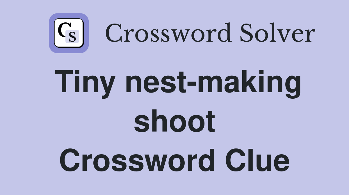 Tiny nest-making shoot Crossword Clue