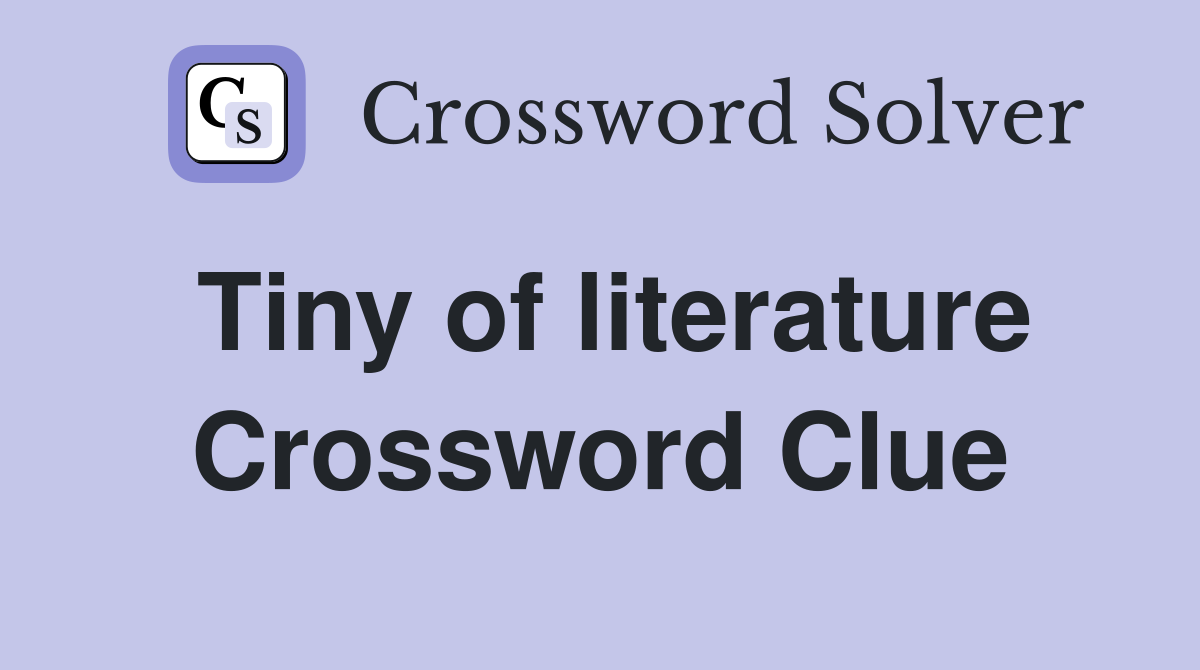 Tiny of literature Crossword Clue
