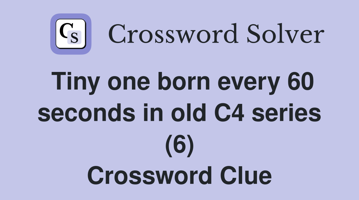 Tiny one born every 60 seconds in old C4 series (6) Crossword Clue