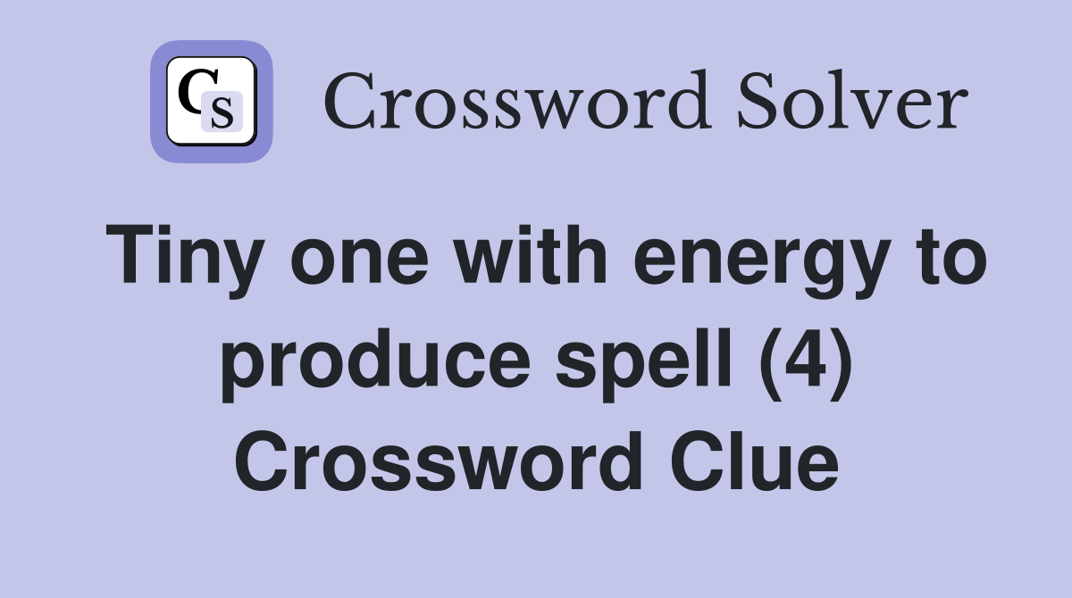 Tiny one with energy to produce spell (4) Crossword Clue