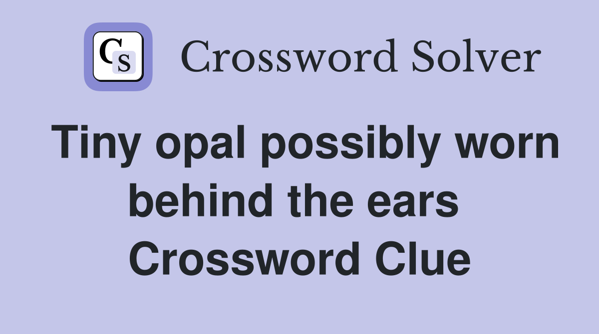 Tiny opal possibly worn behind the ears  Crossword Clue