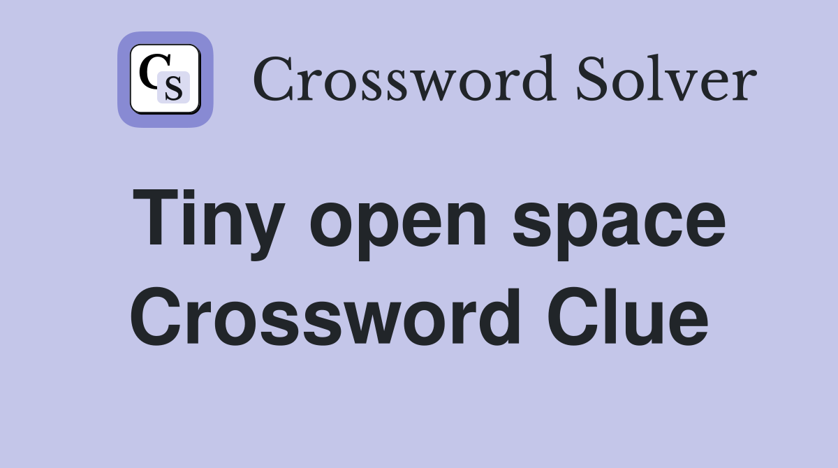 Tiny open space Crossword Clue