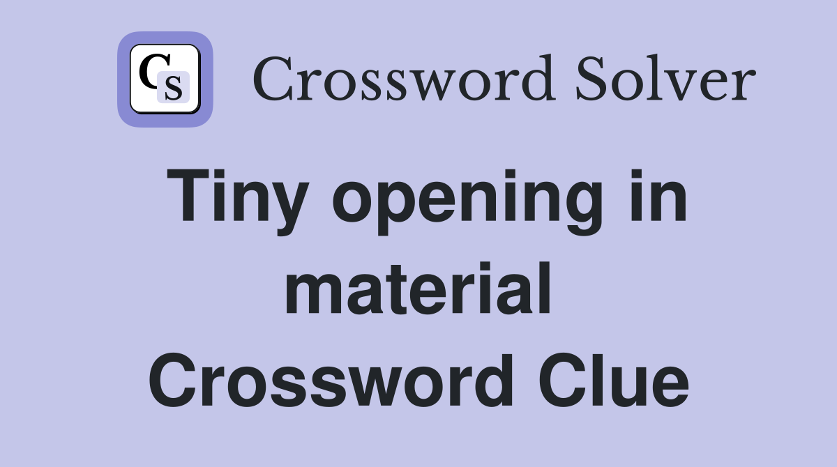 Tiny opening in material Crossword Clue