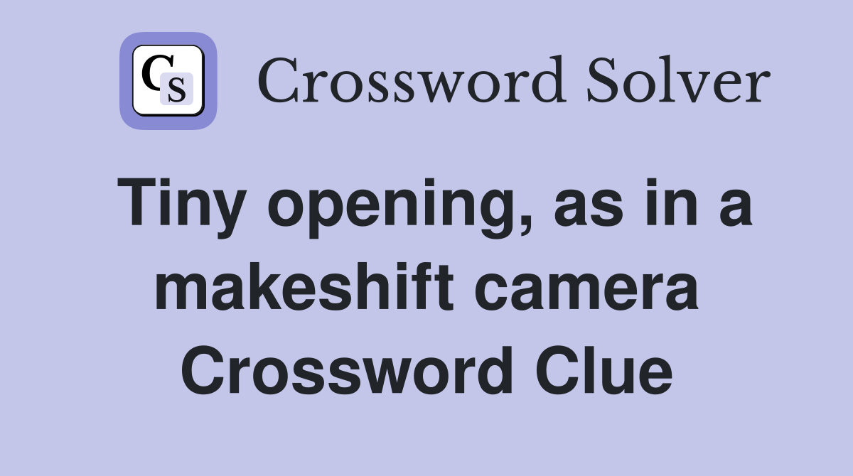 Tiny opening, as in a makeshift camera Crossword Clue