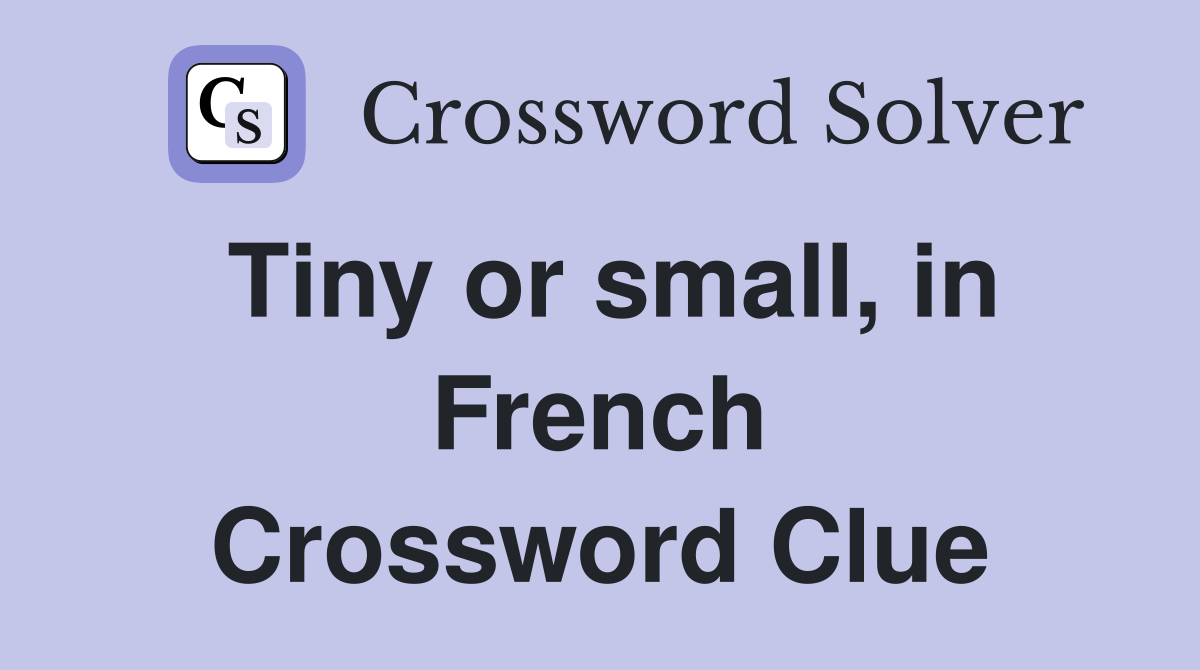Tiny or small, in French Crossword Clue