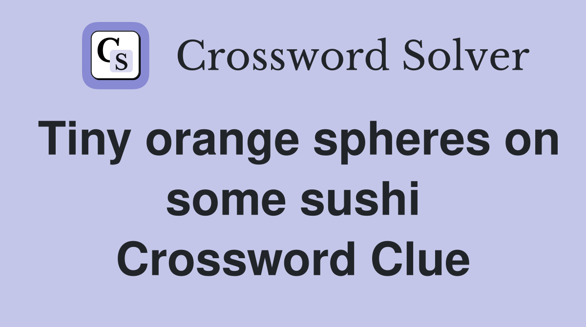 Tiny orange spheres on some sushi Crossword Clue