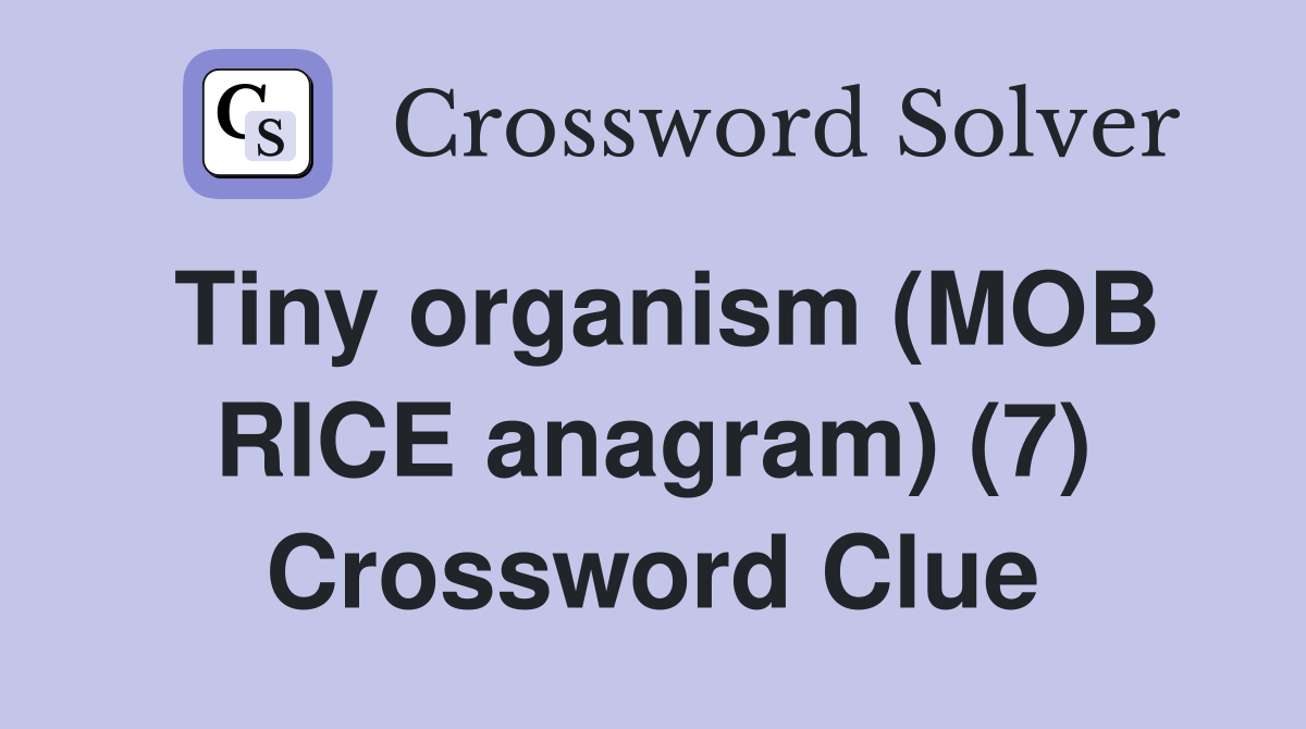 Tiny organism (MOB RICE anagram) (7) Crossword Clue