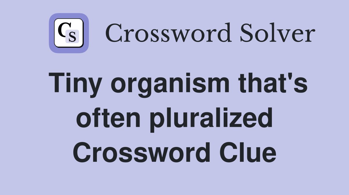 Tiny organism that's often pluralized Crossword Clue