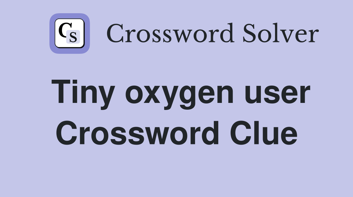 Tiny oxygen user Crossword Clue