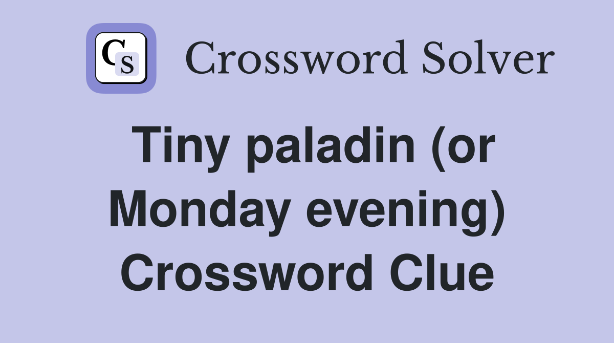 Tiny paladin (or Monday evening) Crossword Clue