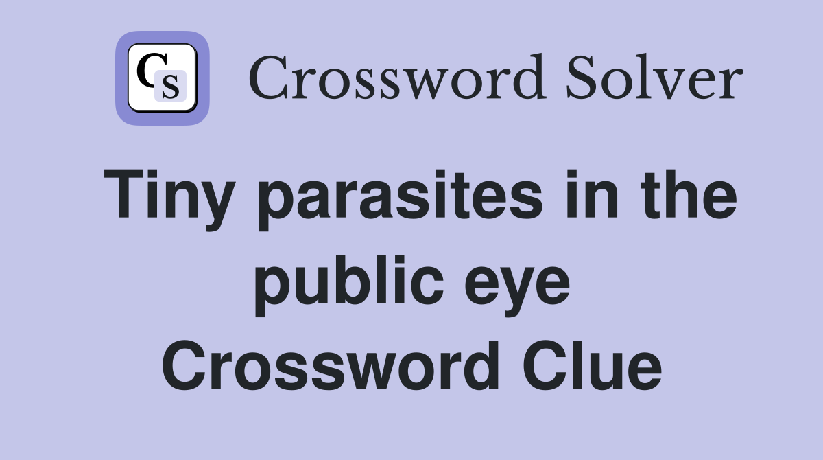 Tiny parasites in the public eye Crossword Clue