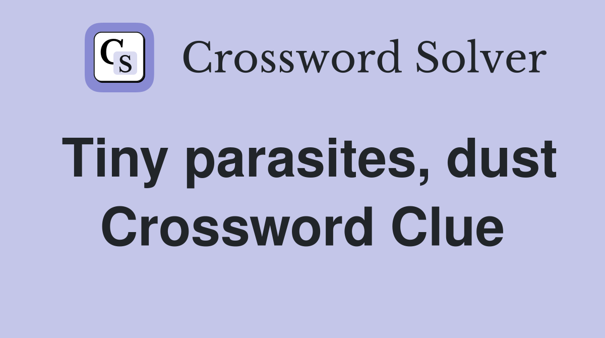 Tiny parasites, dust Crossword Clue