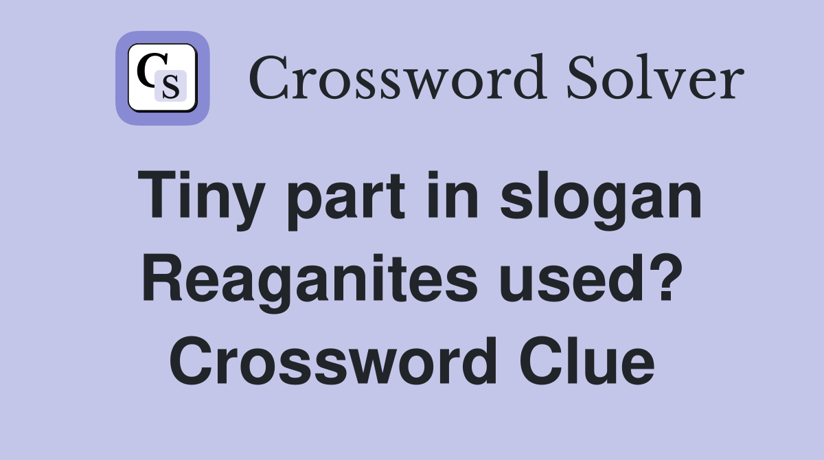 Tiny part in slogan Reaganites used? Crossword Clue