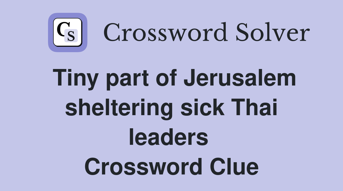Tiny part of Jerusalem sheltering sick Thai leaders  Crossword Clue