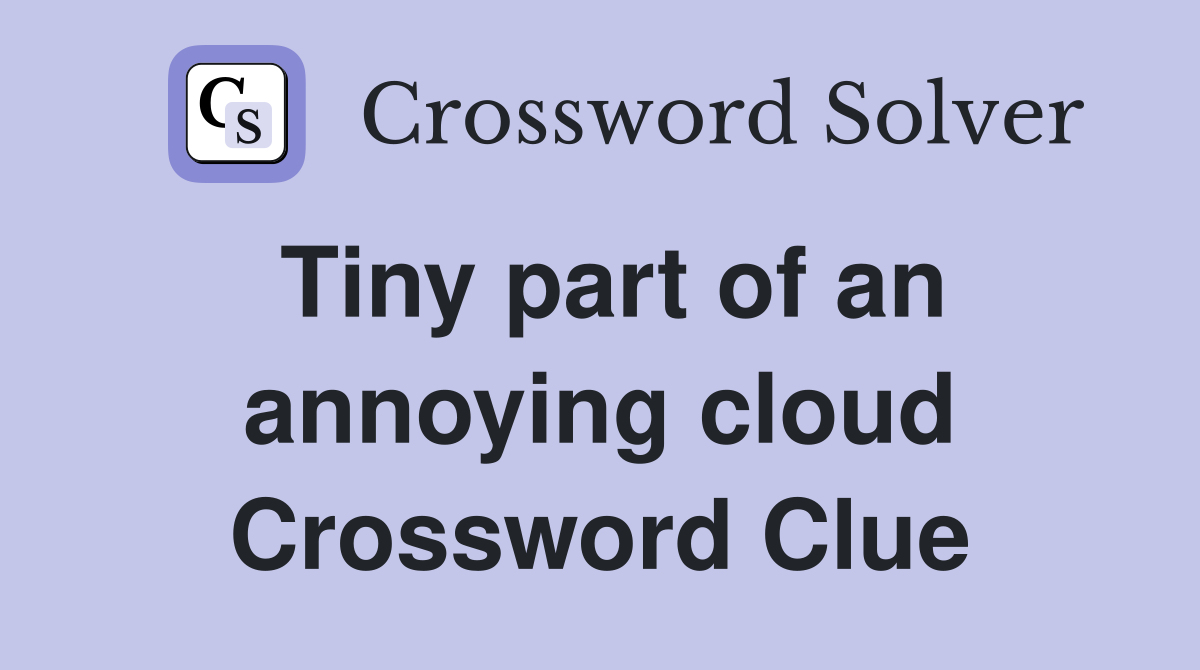 Tiny part of an annoying cloud Crossword Clue