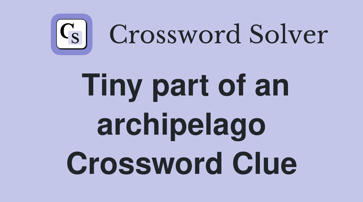 Tiny part of an archipelago Crossword Clue