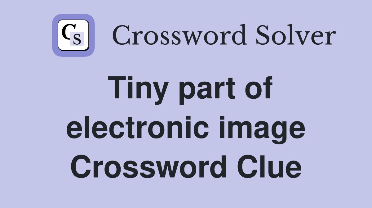 Tiny part of electronic image Crossword Clue