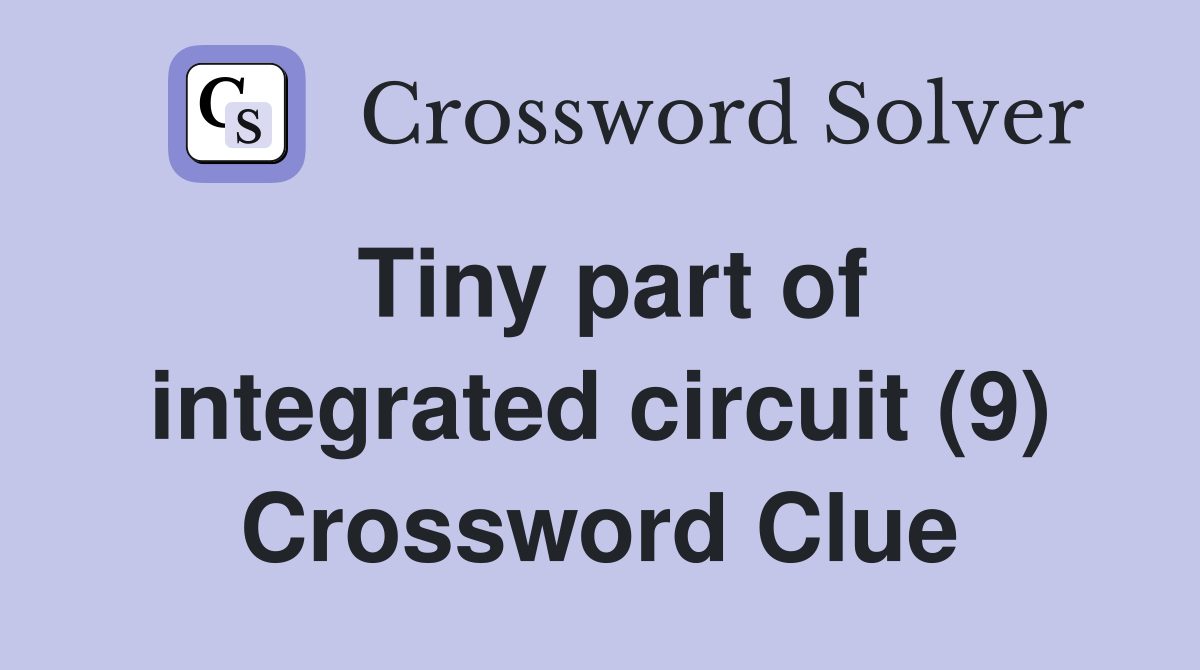 Tiny part of integrated circuit (9) Crossword Clue