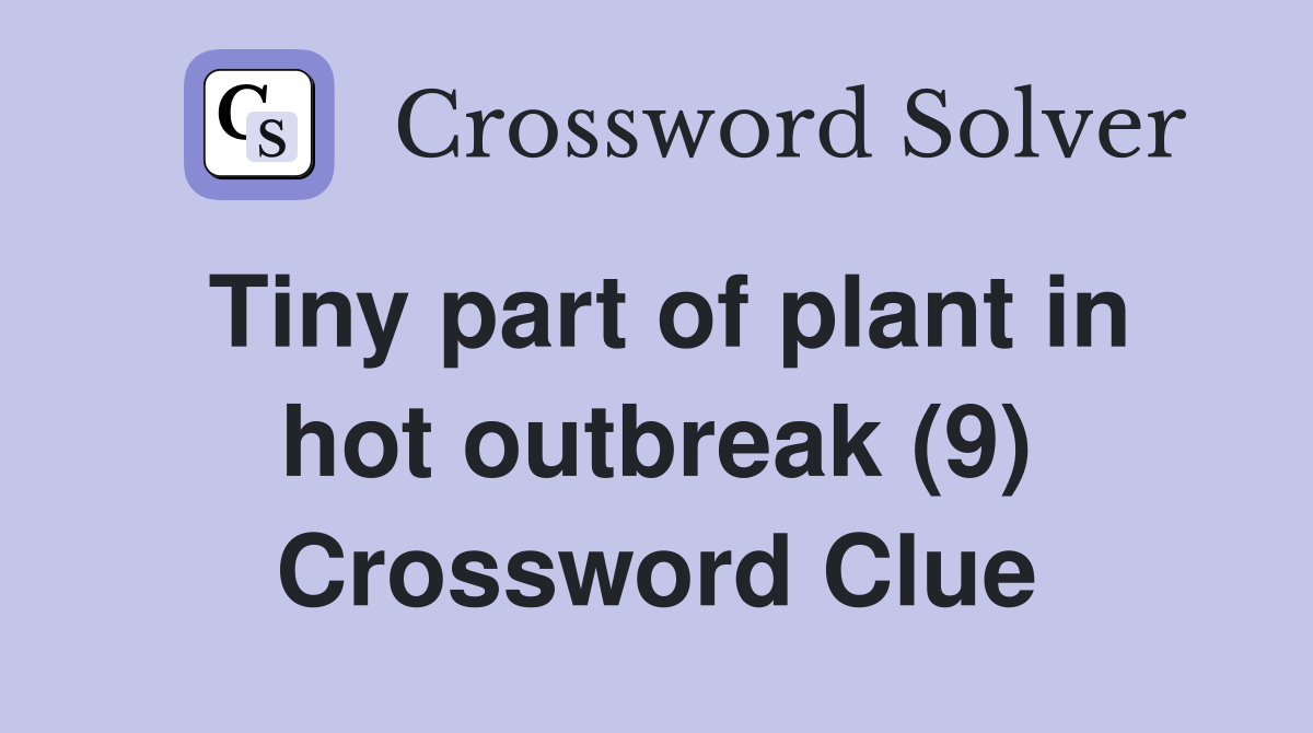 Tiny part of plant in hot outbreak (9) Crossword Clue
