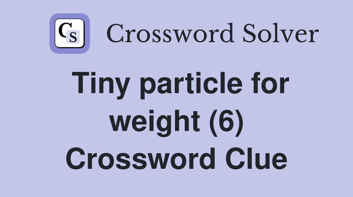 Tiny particle for weight (6) Crossword Clue