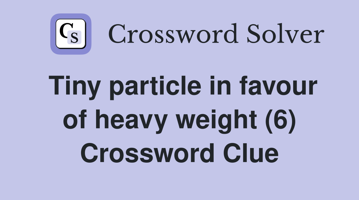 Tiny particle in favour of heavy weight (6) Crossword Clue