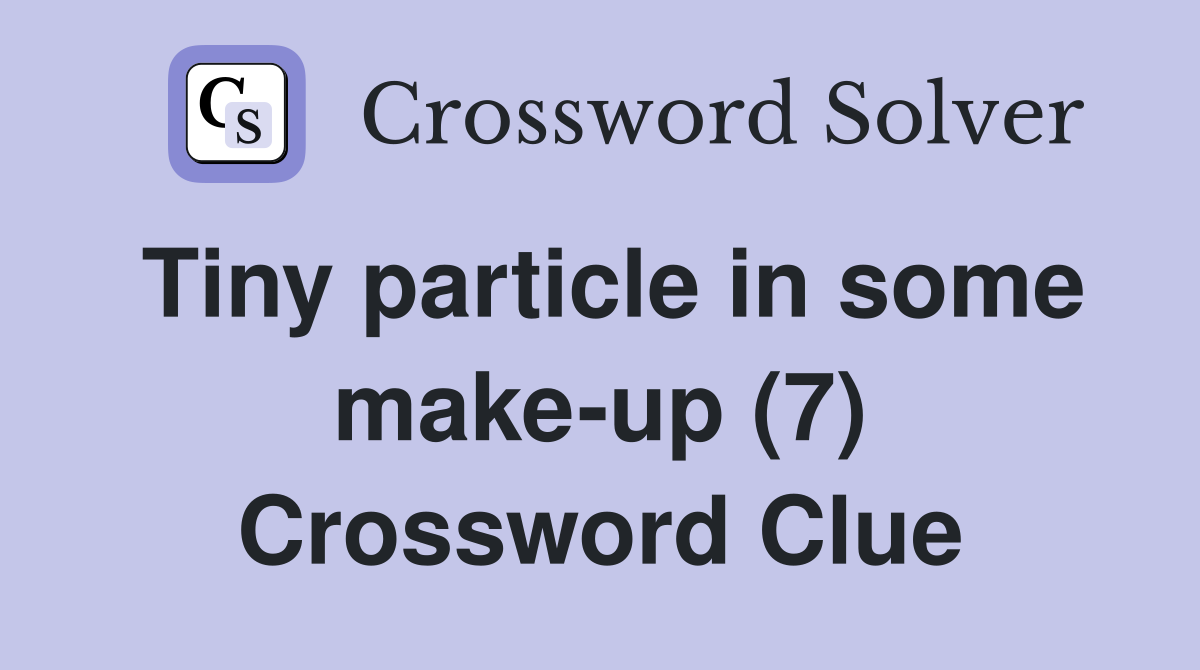 Tiny particle in some make-up (7) Crossword Clue