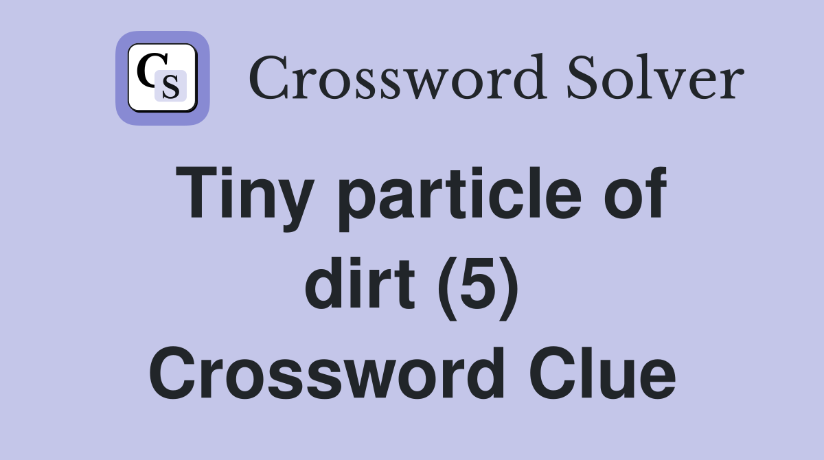 Tiny particle of dirt (5) Crossword Clue