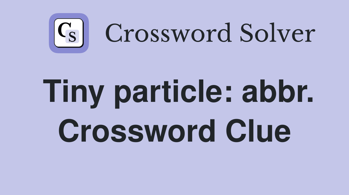 Tiny particle: abbr. Crossword Clue