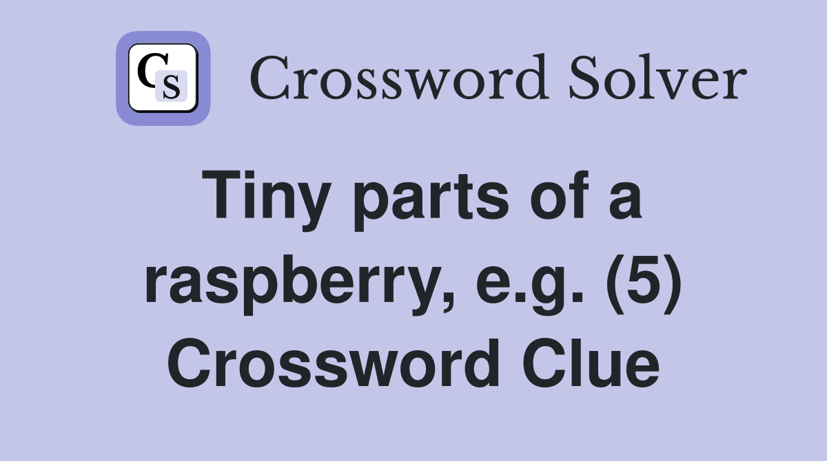 Tiny parts of a raspberry, e.g. (5) Crossword Clue