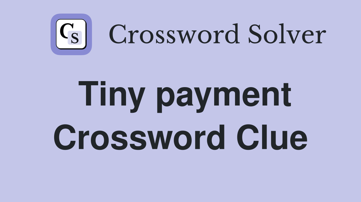 Tiny payment Crossword Clue