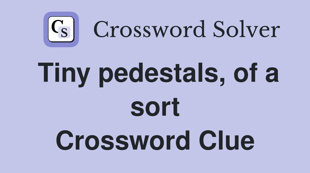 Tiny pedestals, of a sort Crossword Clue