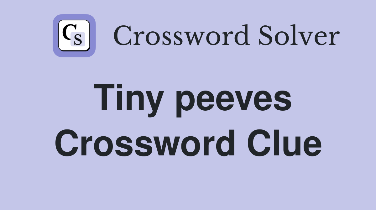 Tiny peeves Crossword Clue