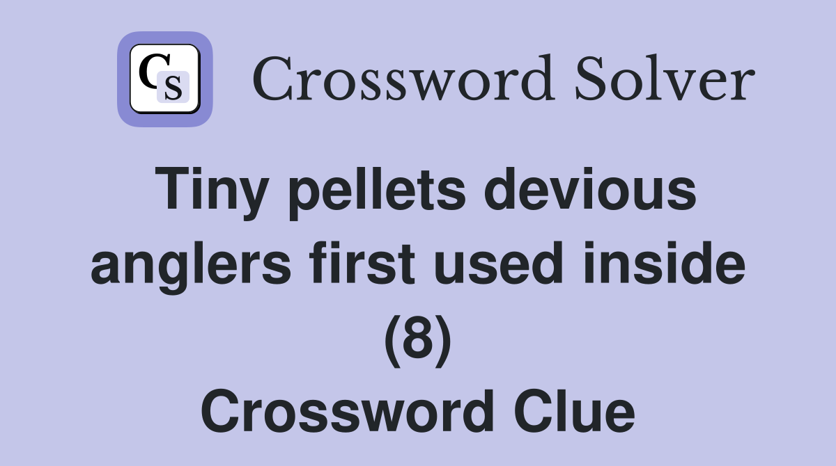 Tiny pellets devious anglers first used inside (8) Crossword Clue